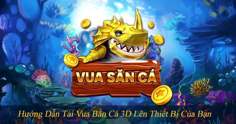 Hướng Dẫn Tải Vua Bắn Cá 3D Cho Thiết Bị Của Bạn